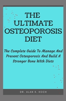 Paperback The Ultimate Osteoporosis Diet: The Complete Guide To Manage And Prevent Osteoporosis And Build A Stronger Bone With Diets Book