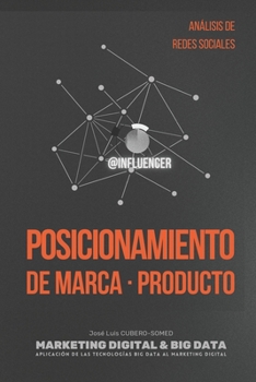 Posicionamiento de Marca o Producto: Marketing Digital & Big Data para definir Estrategias de Posicionamiento, en base a Influencers, mediante el Análisis de Redes Sociales.