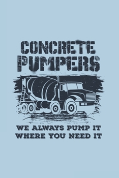 Concrete Pumpers We Always Pump It Where You Need It: Funny Construction Journal - Notebook - Workbook For Constrution And Building Fan - 6x9 - 120 Blank Lined Pages