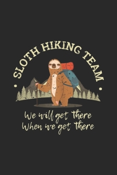 Sloth Hiking Team We Will Get There When We Get There: Womens Sloth Hiking Team We Will Get There When We Get There Journal/Notebook Blank Lined Ruled 6x9 100 Pages