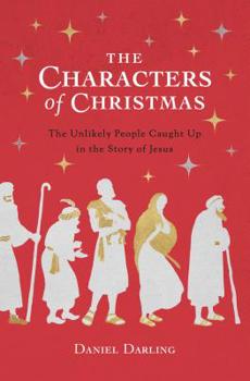 Paperback The Characters of Christmas: The Unlikely People Caught Up in the Story of Jesus Book