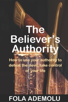 Paperback The Believer's Authority: How To Use Your Authority To Defeat The Devil, Take Control Of Your Life Book