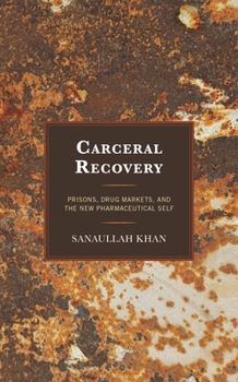 Hardcover Carceral Recovery: Prisons, Drug Markets, and the New Pharmaceutical Self Book