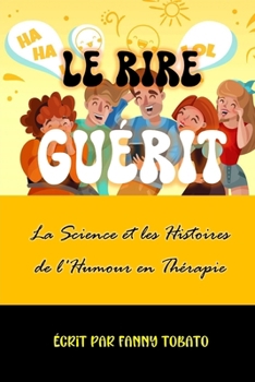 Le Rire Guérit: La Science et les Histoires de l'Humour en Thérapie (French Edition)