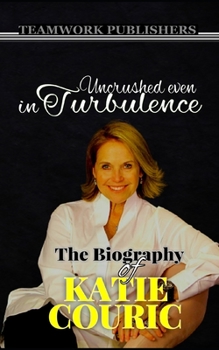 Paperback Uncrushed even in turbulence: The Biography of Katie Couric Book
