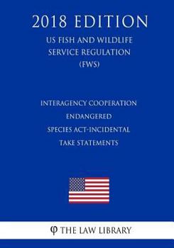 Interagency Cooperation - Endangered Species Act-Incidental Take Statements (US Fish and Wildlife Service Regulation) (FWS)