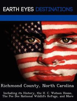 Paperback Richmond County, North Carolina: Including Its History, the H. C. Watson House, the Pee Dee National Wildlife Refuge, and More Book