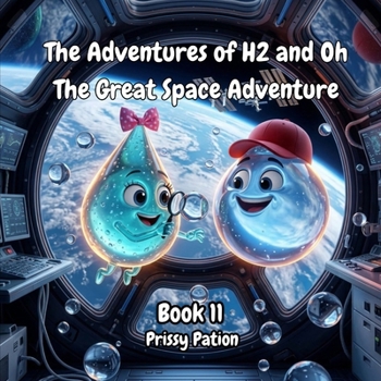 The Adventures of H2 and Oh - The Great Space Adventure: Fun Science & STEM Adventure Book for Kids Ages 6-10 About Water In Space (Includes Bonus Experiments)