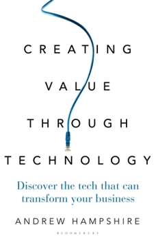 Hardcover Creating Value Through Technology: Discover the Tech That Can Transform Your Business Book