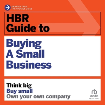 HBR Guide to Buying a Small Business: Think Big, Buy Small, Own Your Own Company (The HBR Guide Series)