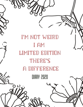 I'M NOT WEIRD I AM LIMITED EDITION THERE'S A DIFFERENCE: 2020 diary, journal for women journal for men, writing journal, diarys for kids