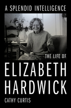 Hardcover A Splendid Intelligence: The Life of Elizabeth Hardwick Book