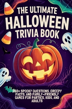 The Ultimate Halloween Trivia Book: 350+ Spooky Questions, Creepy Facts, and Family-Friendly Games for Parties, Kids and Adults (Halloween Trivia Books)