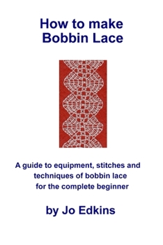 Paperback How to make Bobbin Lace: A guide to the equipment, stitches and techniques of bobbin lace for the complete beginner Book
