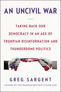 Hardcover An Uncivil War: Taking Back Our Democracy in an Age of Trumpian Disinformation and Thunderdome Politics Book