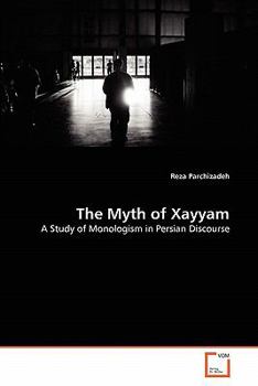 The Myth of Xayyam: A Study of Monologism in Persian Discourse