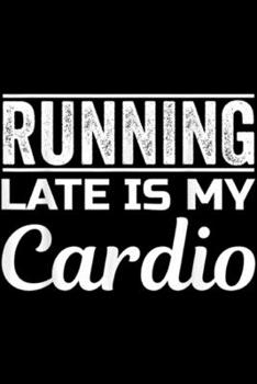 Running Late Is My Cardio: Running Late Is My Cardio Funny Running  Journal/Notebook Blank Lined Ruled 6x9 100 Pages