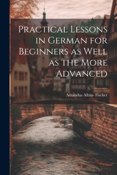 Paperback Practical Lessons in German for Beginners as Well as the More Advanced Book