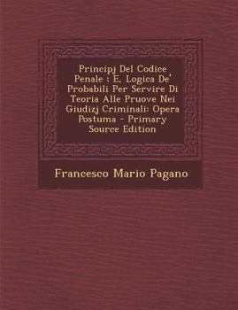 Principj Del Codice Penale ; E, Logica De' Probabili Per Servire Di Teoria Alle Pruove Nei Giudizj Criminali: Opera Postuma