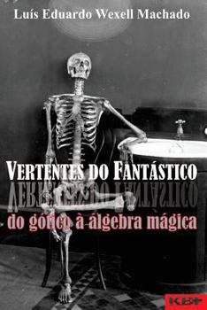 Vertentes Do Fantastico: Do Gotico a Algebra Magica