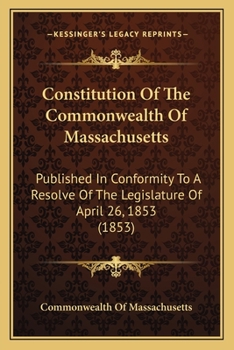 Constitution Of The Commonwealth Of Massachusetts: Published In Conformity To A Resolve Of The Legislature Of April 26, 1853 (1853)