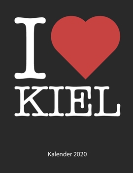 I love Kiel Kalender 2020: I love Kiel Kalender 2020 Tageskalender 2020 Wochenkalender 2020 Terminplaner 2020 53 Seiten 8.5 x 11 Zoll ca. DIN A4 (German Edition)