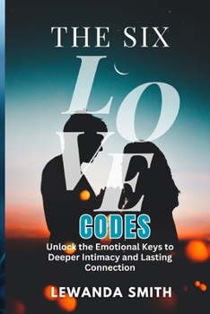 Paperback The Six Love Codes: Unlock the Emotional Keys to Deeper Intimacy and Lasting Connection Book