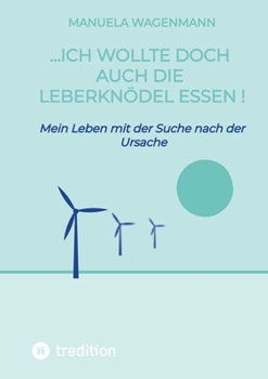 ...ich wollte doch auch die Leberknödel essen !: Mein Leben mit der Suche nach der Ursache (German Edition)