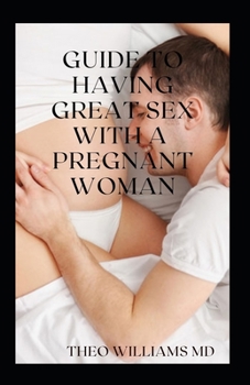 Paperback Guide to Having Great Sex with a Pregnant Woman: The Essential Guide To Having Great, Enjoyable Sex And Love Making With A Pregnant Woman Book