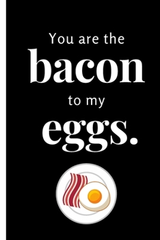 Paperback You Are the Bacon to My Eggs: Inspirational Passion Funny Daily Journal 6x9 120 Pages Book