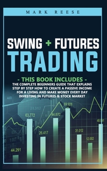 Hardcover 2 in 1 Swing + Futures trading: The complete beginners guide that explains step by step how to create a passive income for a living and make money eve Book