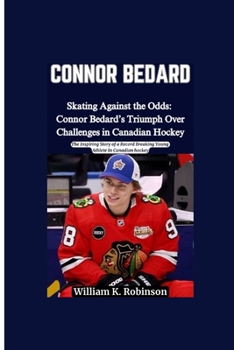 Connor Bedard: Skating Against the Odds: Connor Bedard's Triumph Over Challenges in Canadian Hockey