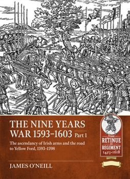 Paperback The Nine Years War-1593 to 1603 Volume 1: The Ascendancy of Irish Arms and the Road to Yellow Ford, 1593-1598 Book