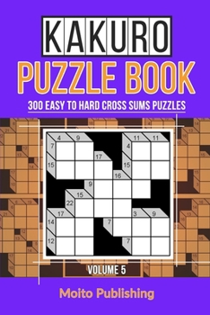 Paperback Kakuro Puzzle Book: 300 Easy to Hard Cross Sums Puzzles Volume V Book