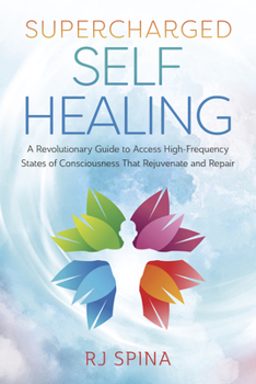 Paperback Supercharged Self-Healing: A Revolutionary Guide to Access High-Frequency States of Consciousness That Rejuvenate and Repair Book