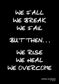 Paperback We Fall We Break We Fail But Then We Rise We Heal We Overcome: Journal, Notebook, Or Diary - 120 Blank Lined Pages - 7" X 10" - Matte Finished Soft Co Book