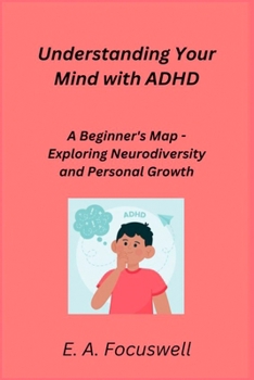 Paperback Understanding Your Mind with ADHD: A Beginner's Map - Exploring Neurodiversity and Personal Growth Book
