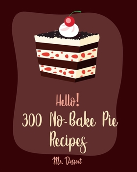 Paperback Hello! 300 No-Bake Pie Recipes: Best No-Bake Pie Cookbook Ever For Beginners [White Chocolate Cookbook, Fruit Pie Cookbook, Southern Pie Cookbook, Pie Book