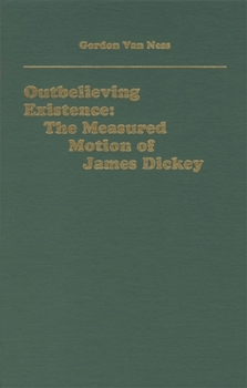 Hardcover Outbelieving Existence: The Measured Motion of James Dickey Book