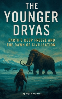 Paperback The Younger Dryas: Earth's Deep Freeze and the Dawn of Civilization Book