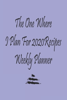 The One Where I Plan For 2020 - Weekly Planner: Great gift Birthday/Valentine's Day/Anniversary for Friends or Family . Notebook, JournalFOR WORK: lined Notebook / journal gift, 110 pages, 6x9, soft C