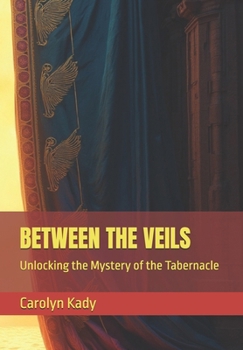 Paperback Between the Veils: Unlocking the Mystery of the Tabernacle Book