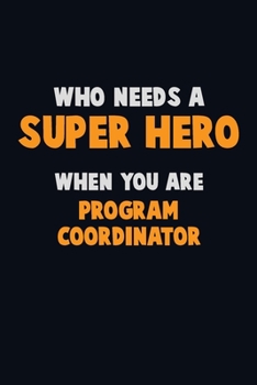 Paperback Who Need A SUPER HERO, When You Are Program Coordinator: 6X9 Career Pride 120 pages Writing Notebooks Book