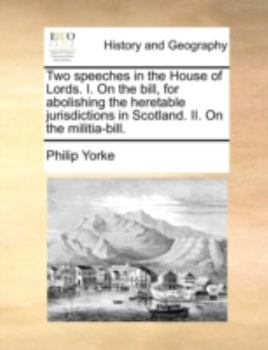 Paperback Two Speeches in the House of Lords. I. on the Bill, for Abolishing the Heretable Jurisdictions in Scotland. II. on the Militia-Bill. Book