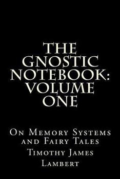 Paperback The Gnostic Notebook: Volume One: On Memory Systems and Fairy Tales Book