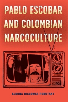 Pablo Escobar and Colombian Narcoculture (Reframing Media, Technology, and Culture in Latin/o America) - Book  of the Reframing Media, Technology, and Culture in Latin/o America
