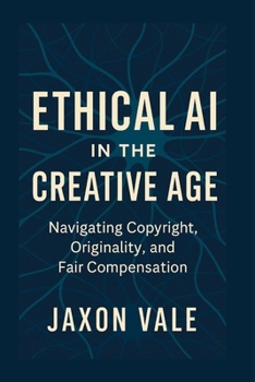 Paperback Ethical AI in the Creative Age: Navigating Copyright, Originality and Fair Compensation Book