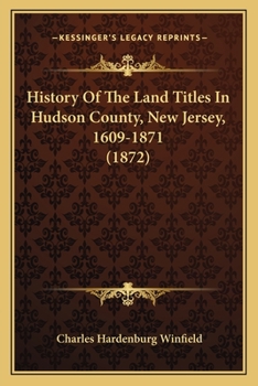 Paperback History Of The Land Titles In Hudson County, New Jersey, 1609-1871 (1872) Book