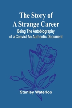 Paperback The Story of a Strange Career: Being the Autobiography of a ConvictAn Authentic Document Book