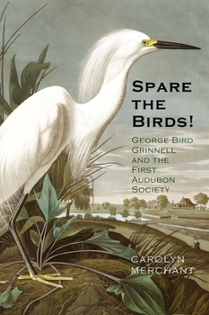 Hardcover Spare the Birds!: George Bird Grinnell and the First Audubon Society Book